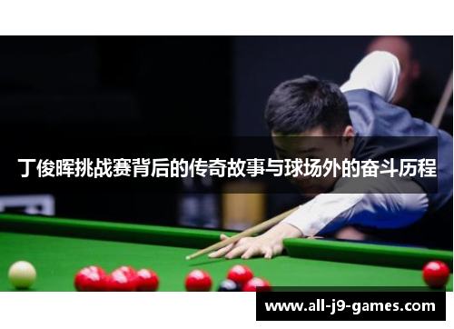 丁俊晖挑战赛背后的传奇故事与球场外的奋斗历程