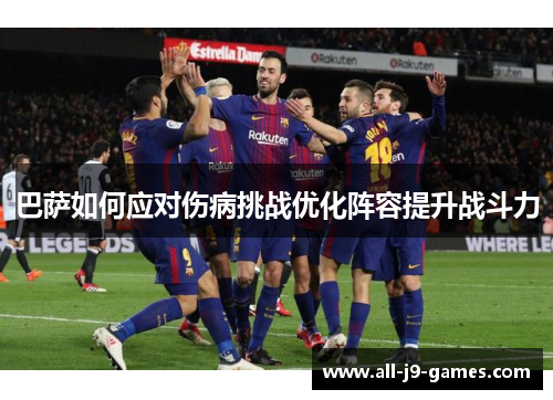 巴萨如何应对伤病挑战优化阵容提升战斗力