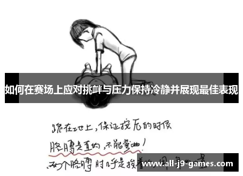 如何在赛场上应对挑衅与压力保持冷静并展现最佳表现