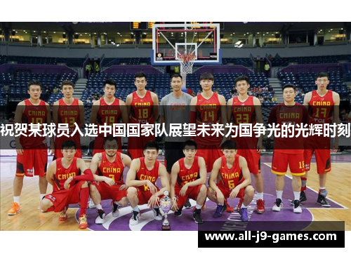 祝贺某球员入选中国国家队展望未来为国争光的光辉时刻