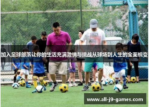 加入足球部落让你的生活充满激情与挑战从球场到人生的全面蜕变