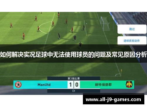 如何解决实况足球中无法使用球员的问题及常见原因分析