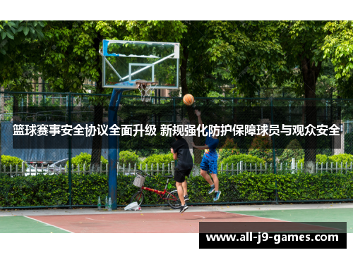 篮球赛事安全协议全面升级 新规强化防护保障球员与观众安全 篮球赛事安全协议全面升级 新规强化防护保障球员与观众安全