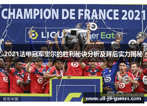 2021法甲冠军里尔的胜利秘诀分析及背后实力揭秘 2021法甲冠军里尔的胜利秘诀分析及背后实力揭秘