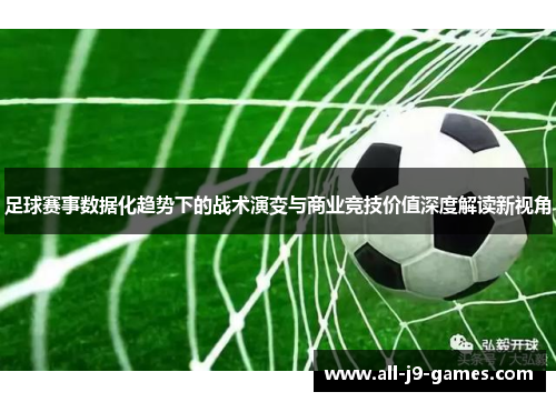 足球赛事数据化趋势下的战术演变与商业竞技价值深度解读新视角