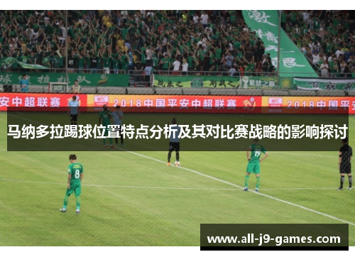马纳多拉踢球位置特点分析及其对比赛战略的影响探讨 马纳多拉踢球位置特点分析及其对比赛战略的影响探讨