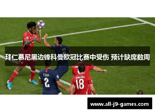 拜仁慕尼黑边锋科曼欧冠比赛中受伤 预计缺席数周