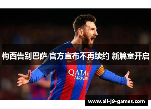 梅西告别巴萨 官方宣布不再续约 新篇章开启